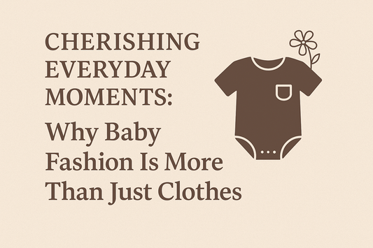 Cherishing Everyday Moments: Why Baby Fashion Is More Than Just Clothes